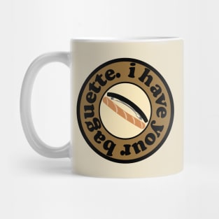 I have your baguette. Mug